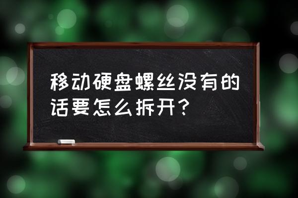 纽曼易剑移动硬盘如何拆 移动硬盘螺丝没有的话要怎么拆开？