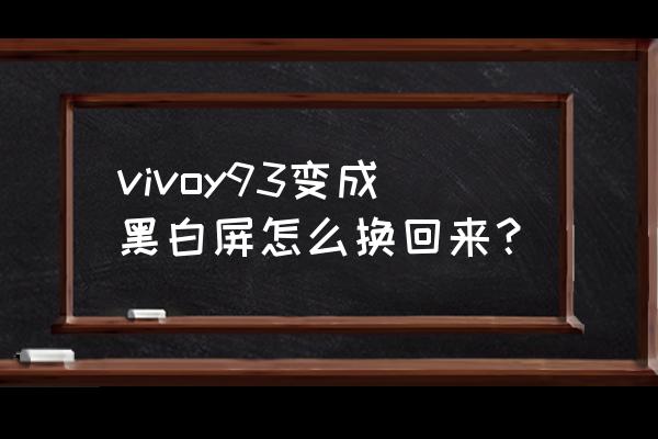 vivo手机怎么变成黑白色了 vivoy93变成黑白屏怎么换回来？