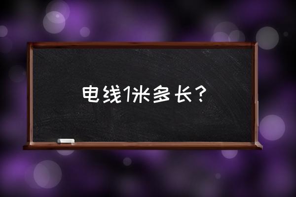 电线电缆一米多少 电线1米多长？