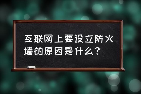 电脑上的防火墙作用是什么原因 互联网上要设立防火墙的原因是什么？