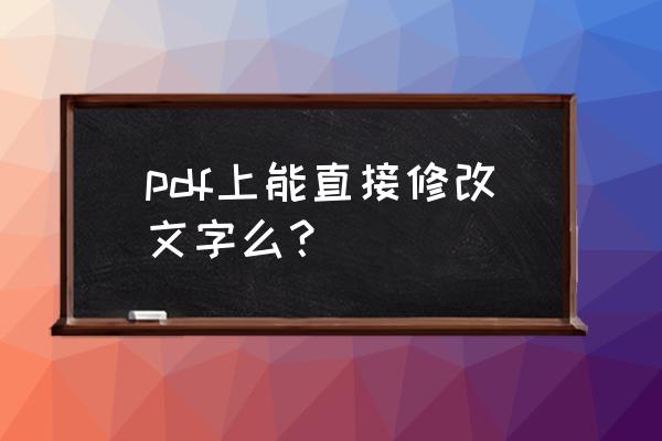 怎样修改pdf字体 pdf上能直接修改文字么？