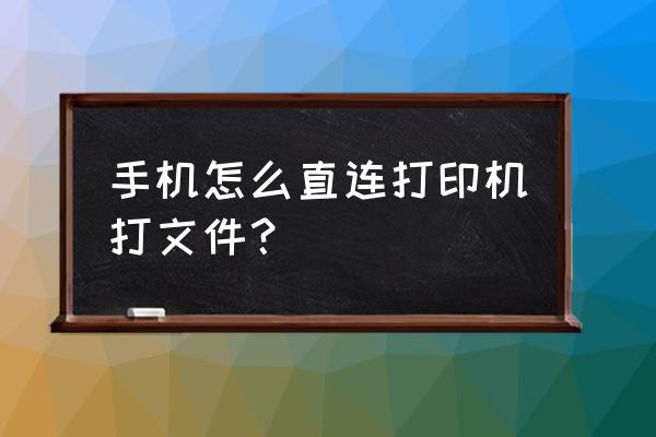 手机怎么用打印机 手机怎么直连打印机打文件？