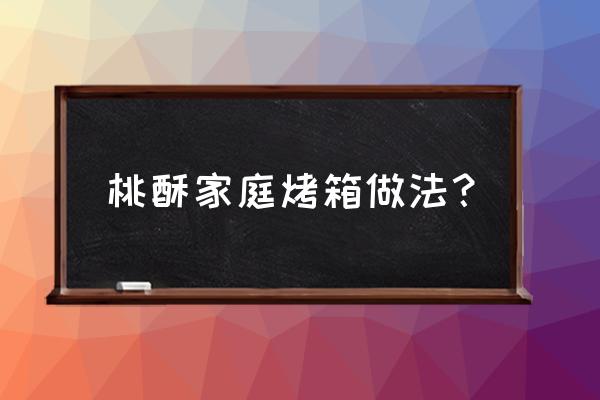 如何用烤箱自制桃酥 桃酥家庭烤箱做法？