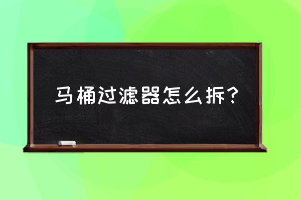 松下坐便器侧面的过滤网怎么拆 马桶过滤器怎么拆？