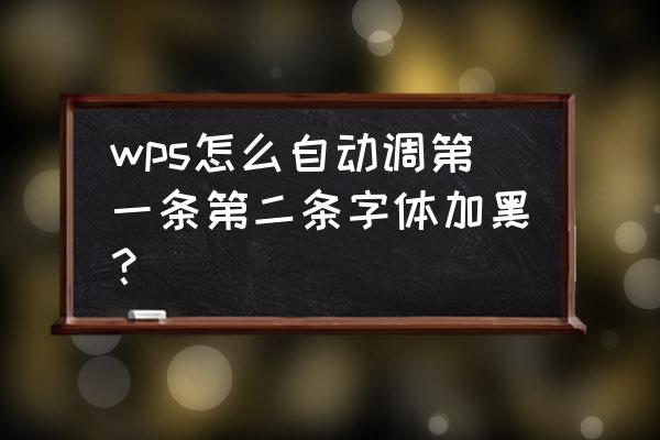 文档内字体怎么自动加黑 wps怎么自动调第一条第二条字体加黑？