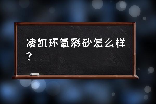 天津凌凯美缝剂多少钱一组 凌凯环氧彩砂怎么样？