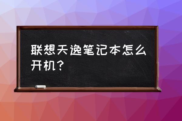 联想天逸笔记本开关在哪里 联想天逸笔记本怎么开机？