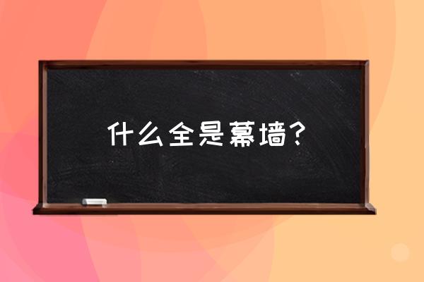 建筑装饰幕墙是什么 什么全是幕墙？