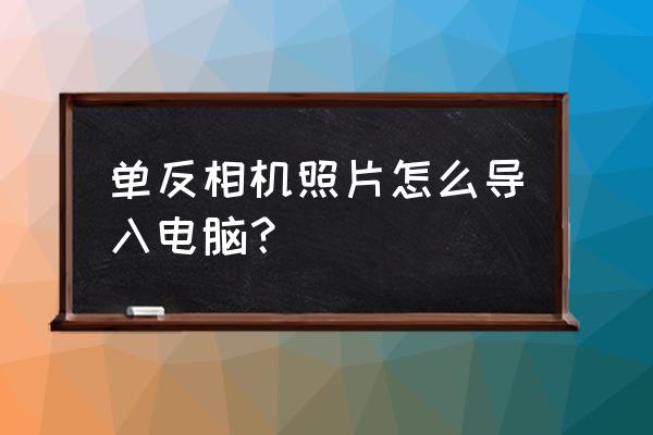 怎样从单反把相片导入苹果电脑上 单反相机照片怎么导入电脑？