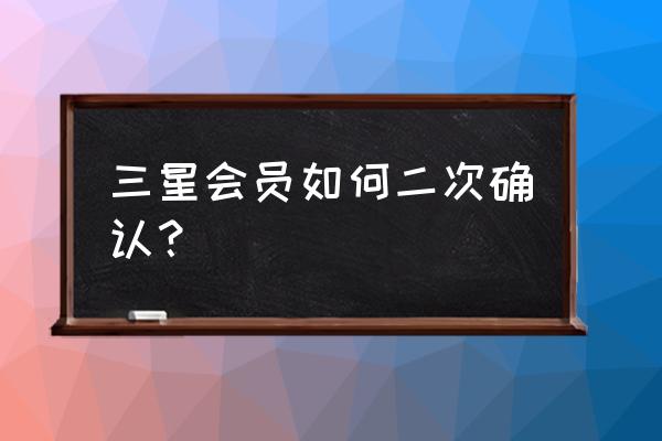 三星手机二次确认在哪里 三星会员如何二次确认？