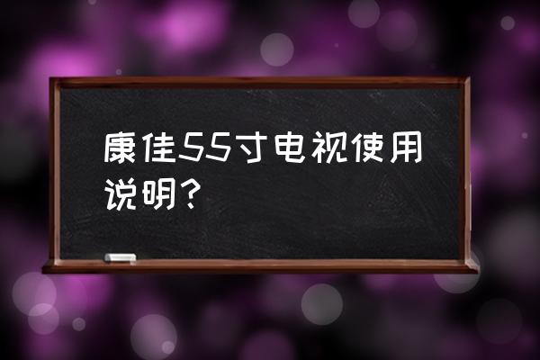 康佳55英寸电视都有什么功能 康佳55寸电视使用说明？