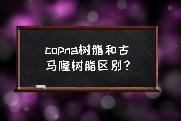 古马隆树脂环保吗 copna树脂和古马隆树脂区别？