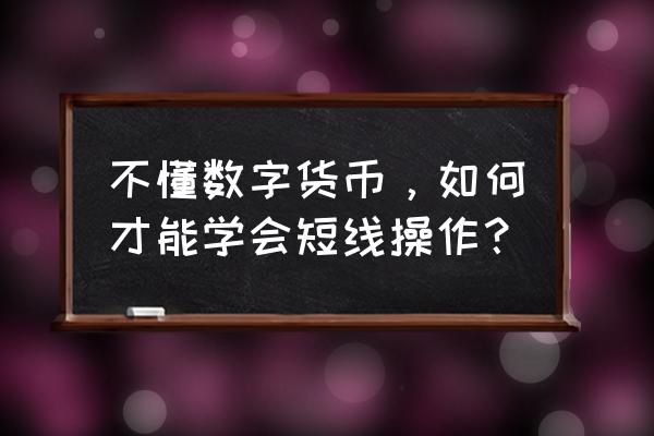 虚拟货币短线投资看什么 不懂数字货币，如何才能学会短线操作？