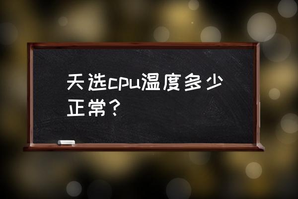 cpu温度30多度正常吗 天选cpu温度多少正常？