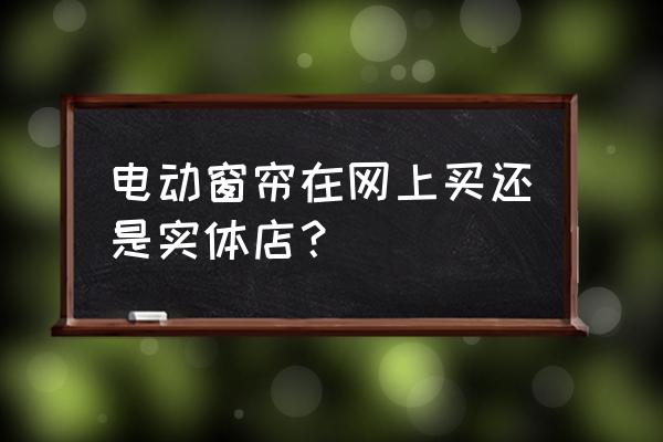 电动窗帘和电动晾衣杆在哪里购买 电动窗帘在网上买还是实体店？