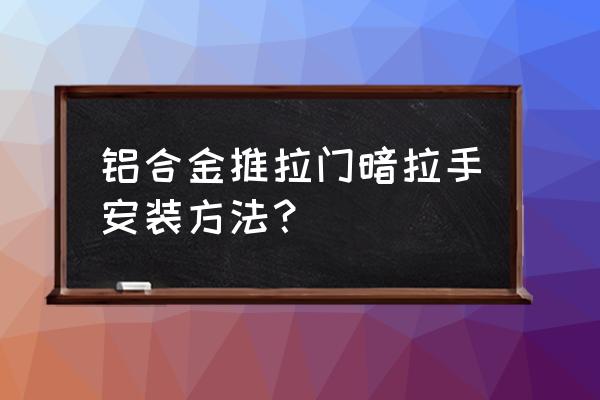 两扇推拉门怎样装拉手好看吗 铝合金推拉门暗拉手安装方法？