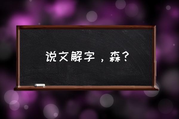 森的甲骨文是什么样子的 说文解字，森？