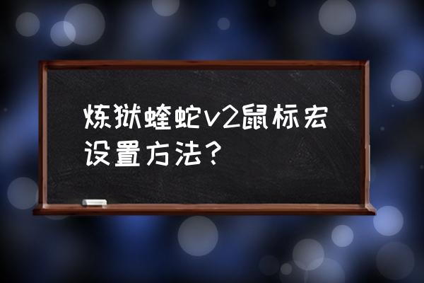 雷蛇蝰蛇鼠标宏怎么设置 炼狱蝰蛇v2鼠标宏设置方法？