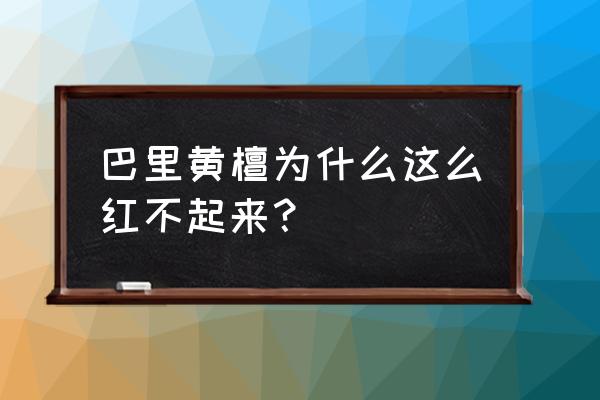 巴梨黄檀是红木吗 巴里黄檀为什么这么红不起来？