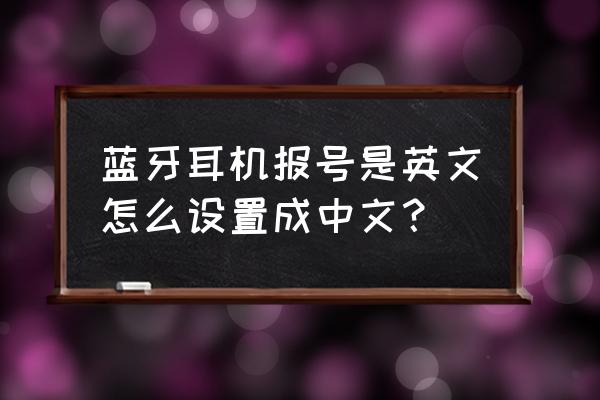 蓝牙耳机提示音怎么改成中文 蓝牙耳机报号是英文怎么设置成中文？