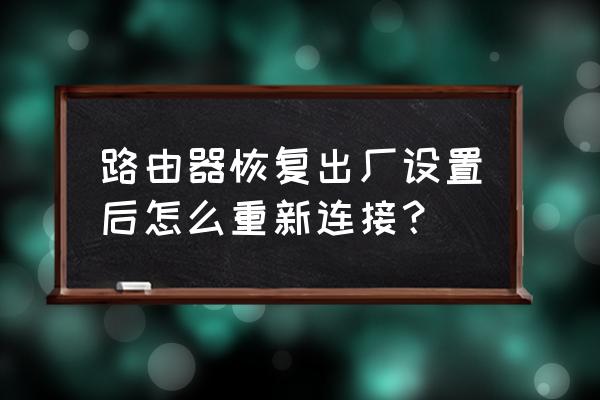 路由器恢复出厂设置怎么重新登录 路由器恢复出厂设置后怎么重新连接？