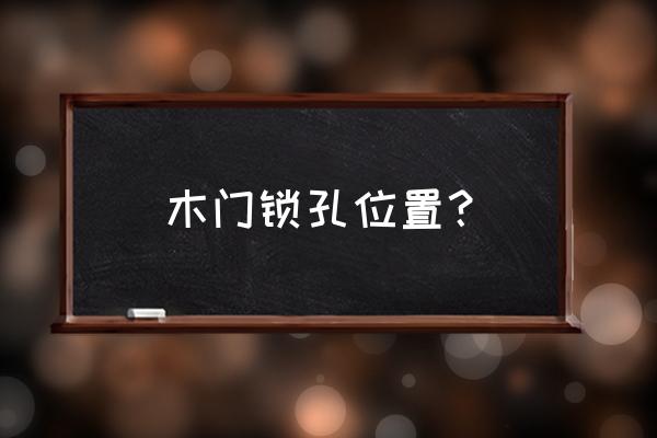 卫生间带玻璃木门门锁在哪边 木门锁孔位置？