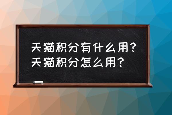 天猫积分兑换如何转换淘口令 天猫积分有什么用？天猫积分怎么用？