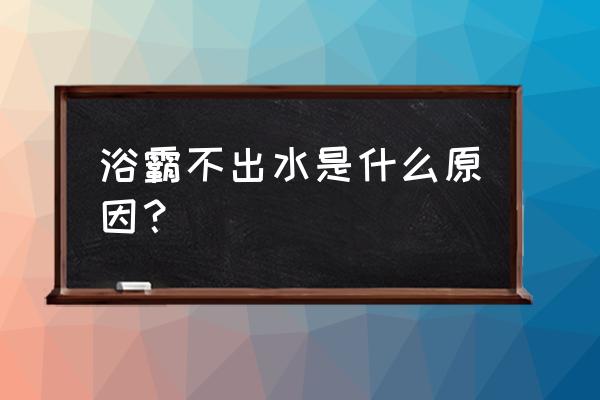 浴霸为什么没水 浴霸不出水是什么原因？