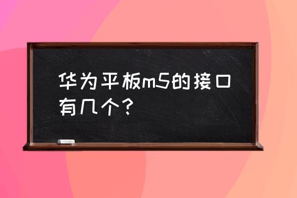 华为平板有usb标准插口吗 华为平板m5的接口有几个？