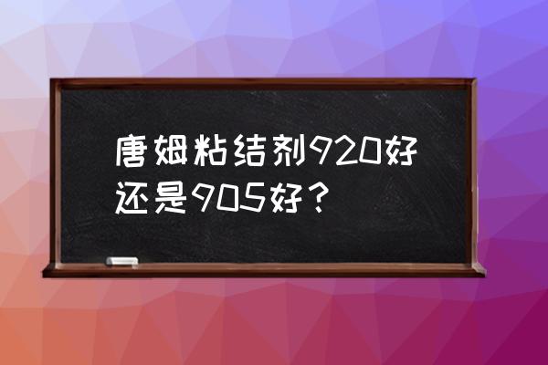 唐姆瓷砖粘结剂有十环认证吗 唐姆粘结剂920好还是905好？