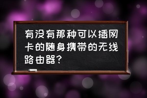 哪些路由器可以外接无线网卡 有没有那种可以插网卡的随身携带的无线路由器？