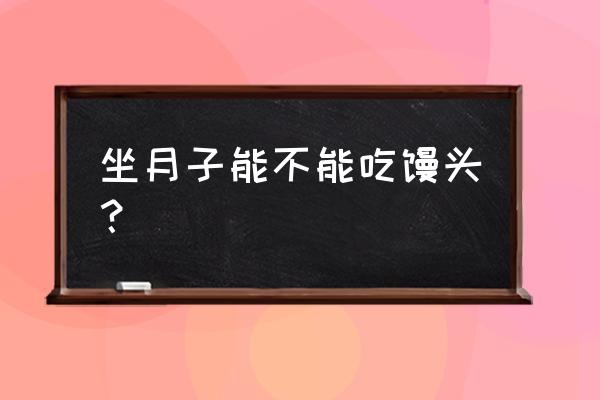 产妇可以馒头吗 坐月子能不能吃馒头？