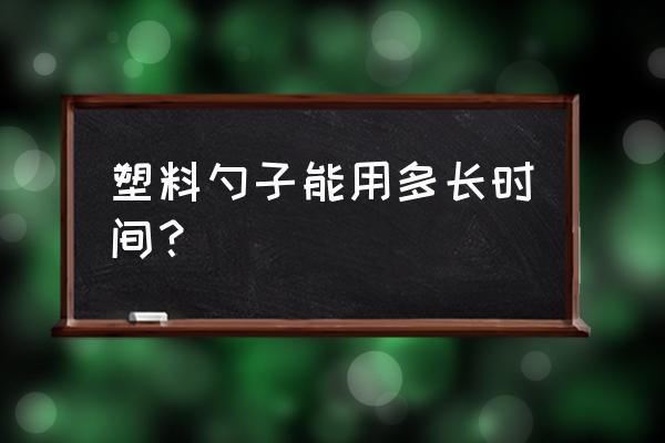 塑胶餐具可用多久 塑料勺子能用多长时间？