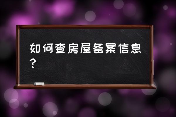 怎么查房子备案名 如何查房屋备案信息？