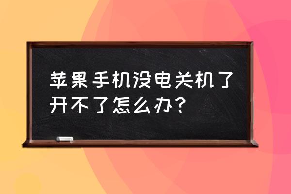 苹果手机没电不了机怎么办啊 苹果手机没电关机了开不了怎么办？