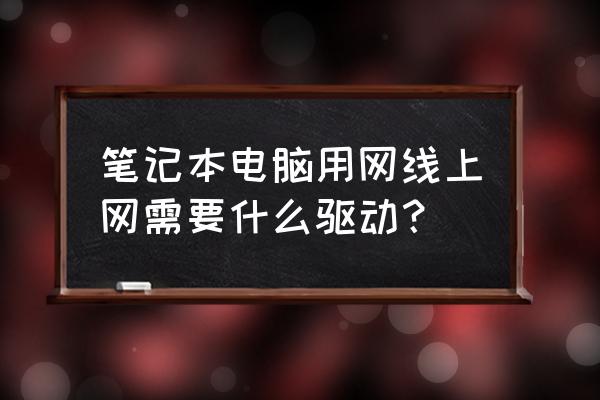 驱动如何激活有线网卡 笔记本电脑用网线上网需要什么驱动？