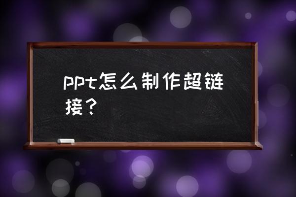 ppt中怎样进行超链接 ppt怎么制作超链接？