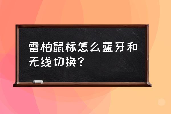 雷柏鼠标怎么切换蓝牙模式 雷柏鼠标怎么蓝牙和无线切换？