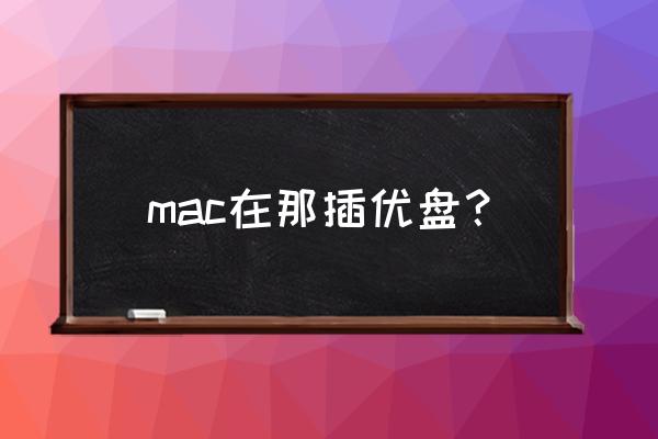 苹果电脑能插优盘吗 mac在那插优盘？