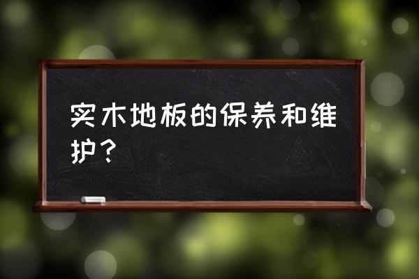 新铺实木地板要怎么保养 实木地板的保养和维护？