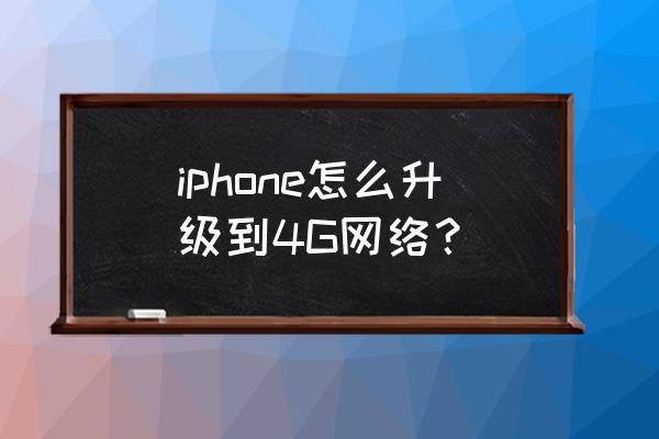 苹果手机3g怎么升4g iphone怎么升级到4G网络？