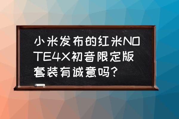 初音未来虚拟现实相机怎么用 小米发布的红米NOTE4X初音限定版套装有诚意吗？