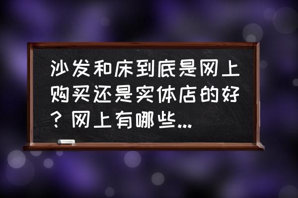 沙发床什么牌子比较好又实惠 沙发和床到底是网上购买还是实体店的好？网上有哪些经济实惠的品牌？