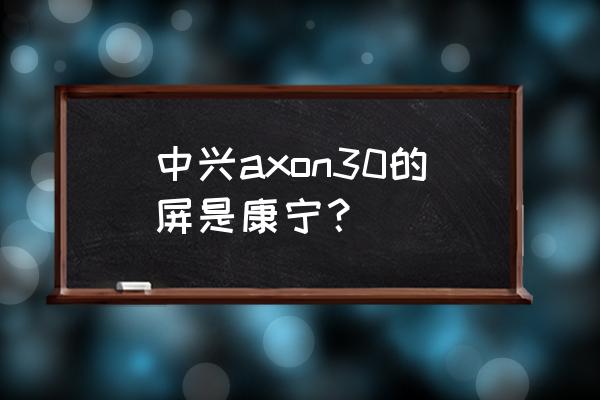 荣耀30pro 几代康宁大猩猩玻璃 中兴axon30的屏是康宁？