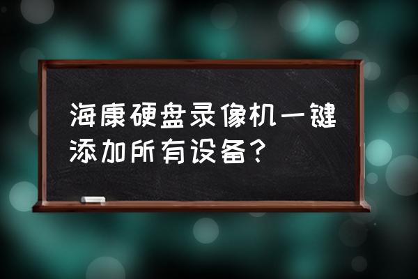 磁盘怎么一键锁 海康硬盘录像机一键添加所有设备？