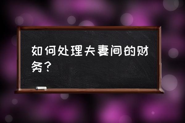 项目经理怎么管理财务 如何处理夫妻间的财务？