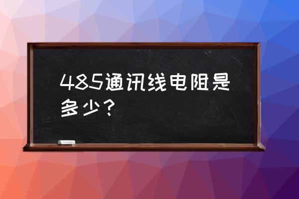 rs485传出的信号怎么转成can信号 485通讯线电阻是多少？