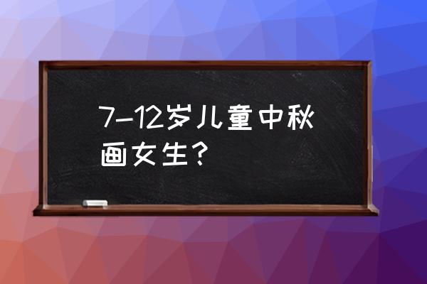 简单又漂亮一二三年级中秋节的画 7-12岁儿童中秋画女生？