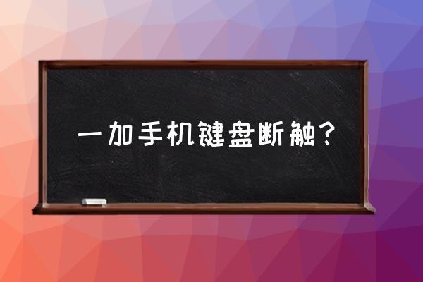 一加5手机断触解决方法 一加手机键盘断触？