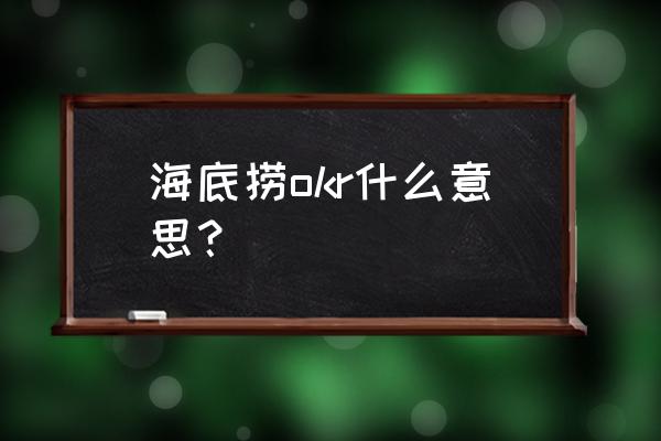 okr的管理模式什么样的企业适合 海底捞okr什么意思？